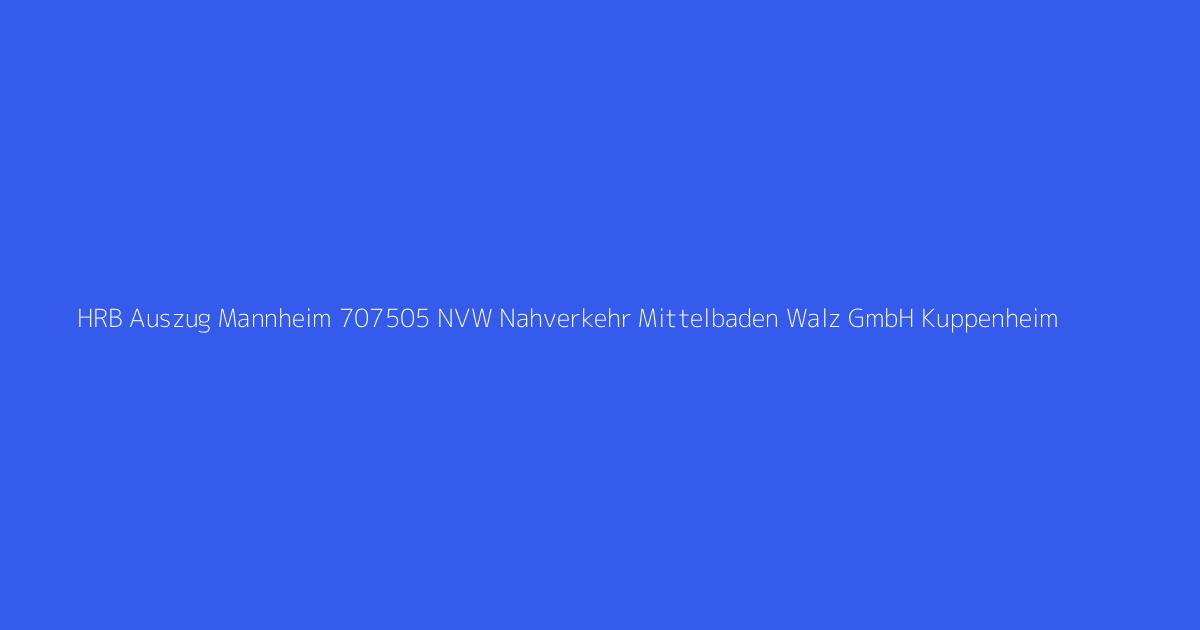 HRB Auszug Mannheim 707505 NVW Nahverkehr Mittelbaden Walz GmbH Kuppenheim